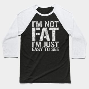 Funny, I'm Not Fat I'm Just Easy To See, Joke Sarcastic Baseball T-Shirt